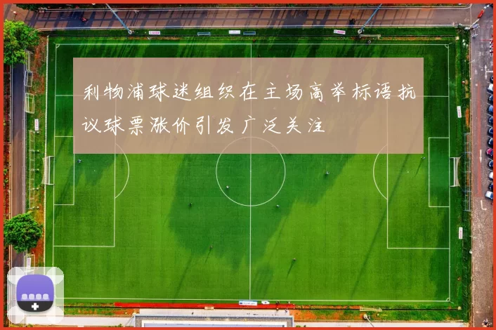 利物浦球迷组织在主场高举标语抗议球票涨价引发广泛关注