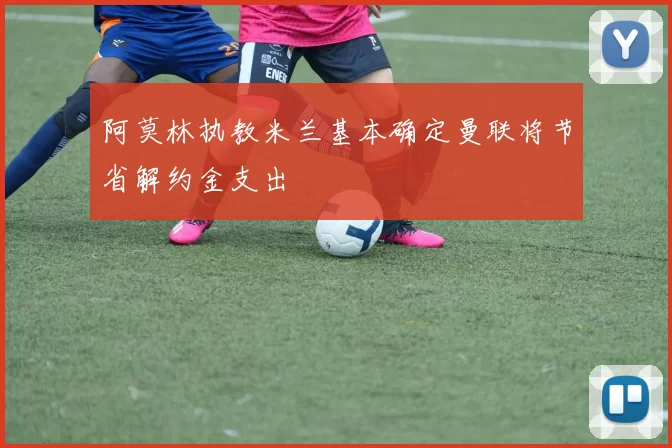 阿莫林执教米兰基本确定曼联将节省解约金支出